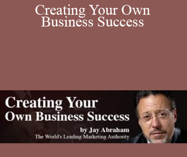 Jay Abraham – Creating Your Own Business Success
