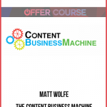 Matt Wolfe – The Content Business Machine