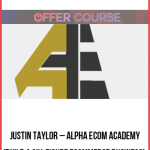 Justin Taylor – Alpha Ecom Academy (Build A Six-Figure Ecommerce Business)