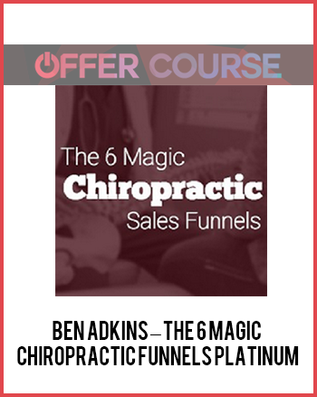 Ben Adkins – The 6 Magic Chiropractic Funnels Platinum