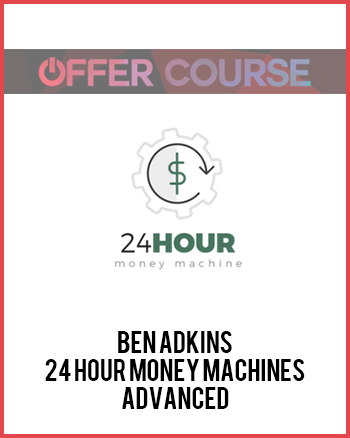 Ben Adkins – 24 Hour Money Machines Advanced