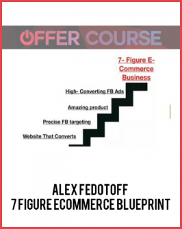 Alex Fedotoff – 7 Figure Ecommerce Blueprint