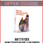 Matt Ryder – How To Pickup Girls On Tinder