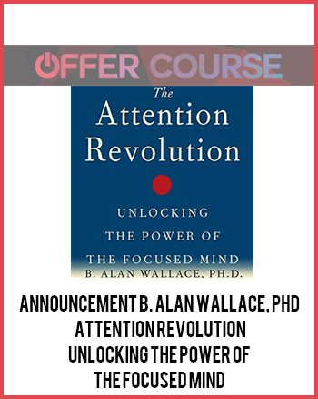 Announcement B. Alan Wallace, PhD – Attention Revolution: Unlocking the Power of the Focused Mind