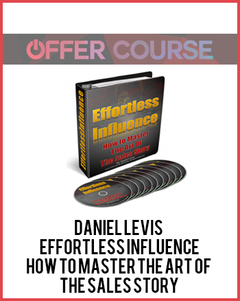Daniel Levis – Effortless Influence-How to Master the Art of The Sales Story