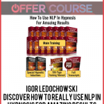 Igor Ledochowski – Discover How To Really Use NLP In Hypnosis For Amazing Results