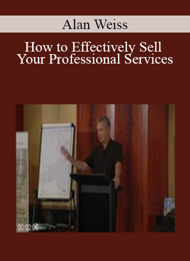 Alan Weiss - How to Effectively Sell Your Professional Services