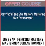 Joey Yap – Feng Shui Mastery: Mastering Your Environment