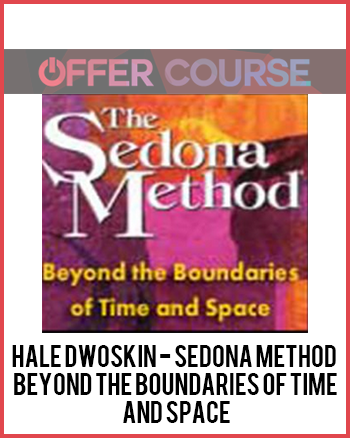 Hale Dwoskin - Sedona Method - Beyond the Boundaries of Time and Space
