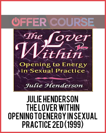 Julie Henderson - The Lover Within - Opening to Energy in Sexual Practice 2ed (1999)
