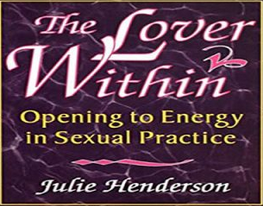 Julie Henderson - The Lover Within - Opening to Energy in Sexual Practice 2ed (1999)