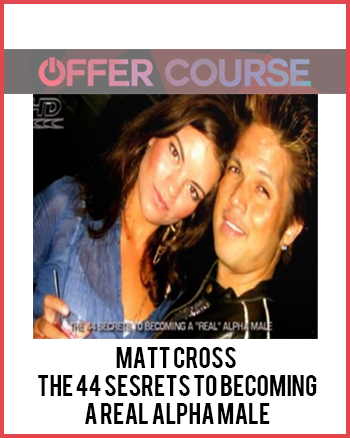 Matt Cross - The 44 Sesrets To Becoming a REAL Alpha Male