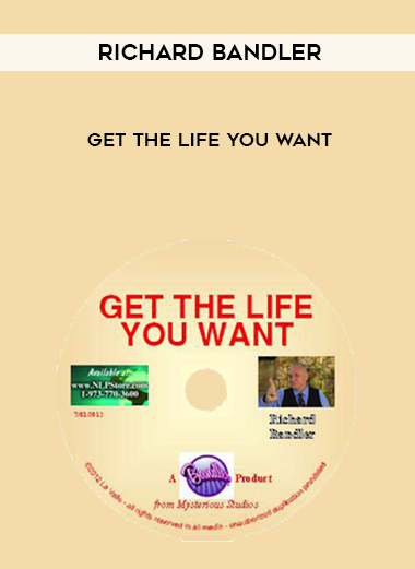 Richard Bandler – Get the Life You Want