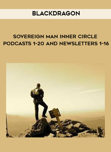 Blackdragon – Sovereign Man Inner Circle Podcasts 1-20 and Newsletters 1-16