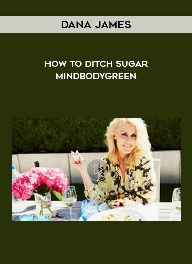 Dana James – How To Ditch Sugar – Mindbodygreen