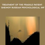 ISTDP Institute – Treatment of the Fragile Patient – Sheinov Russian Psychological