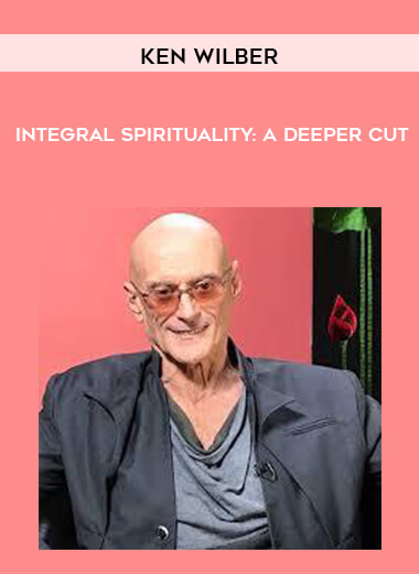 Ken Wilber – Integral Spirituality: A Deeper Cut