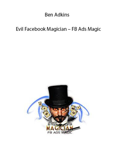Ben Adkins - Evil Facebook Magician – FB Ads Magic