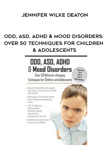 ODD, ASD, ADHD & Mood Disorders: Over 50 Techniques for Children & Adolescents – Jennifer Wilke Deaton