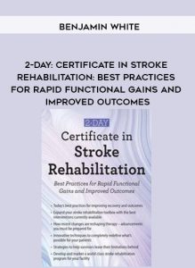 2-Day: Certificate in Stroke Rehabilitation: Best Practices for Rapid Functional Gains and Improved Outcomes – Benjamin White
