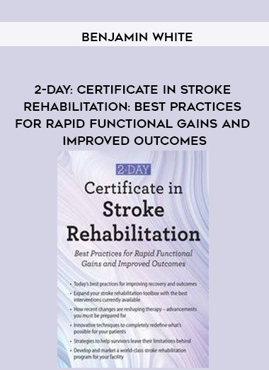 2-Day: Certificate in Stroke Rehabilitation: Best Practices for Rapid Functional Gains and Improved Outcomes – Benjamin White