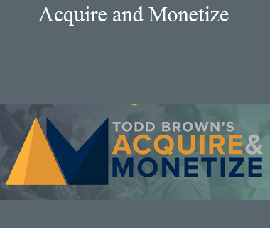 Acquire and Monetize by Todd Brown