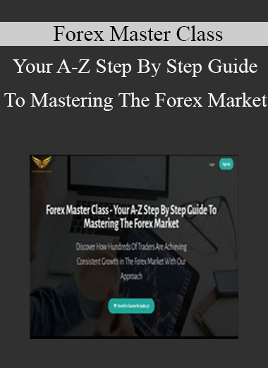 Forex Master Class - Your A-Z Step By Step Guide To Mastering The Forex Market