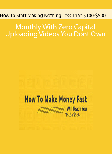How To Start Making Nothing Less Than $100-$500+ Monthly With Zero Capital Uploading Videos You Dont Own