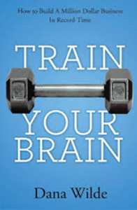 Dana Wilde - Train Your Brain: How to Build a Million Dollar Business in Record Time
