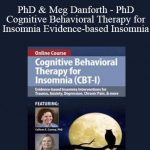 Colleen E. Carney - PhD & Meg Danforth - PhD - Cognitive Behavioral Therapy for Insomnia Evidence-based Insomnia