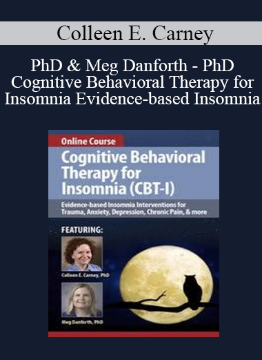 Colleen E. Carney - PhD & Meg Danforth - PhD - Cognitive Behavioral Therapy for Insomnia Evidence-based Insomnia