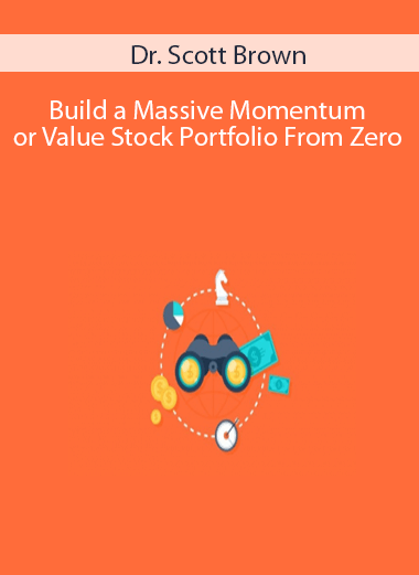 Dr. Scott Brown Build a Massive Momentum or Value Stock Portfolio From Zero