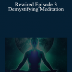 Joe Dispenza - Rewired Episode 3: Demystifying Meditation