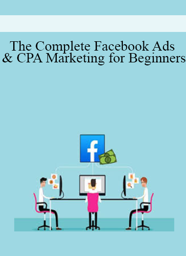 The Complete Facebook Ads & CPA Marketing for Beginners
