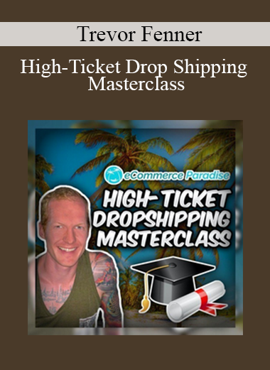 Trevor Fenner - High-Ticket Drop Shipping Masterclass