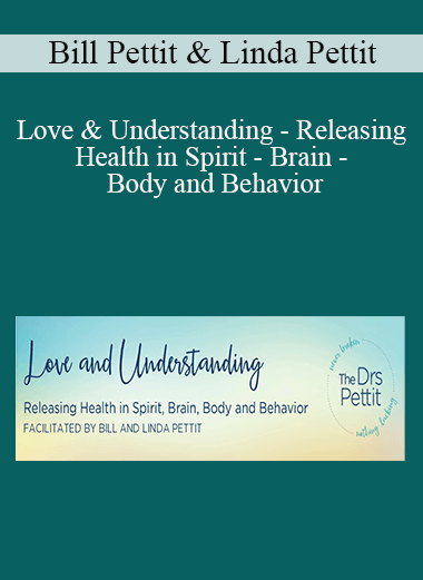 Bill Pettit & Linda Pettit - Love & Understanding - Releasing Health in Spirit - Brain - Body and Behavior