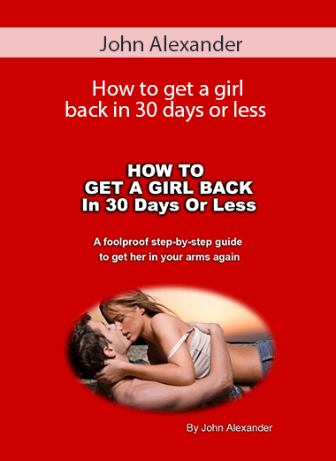 John Alexander - How to get a girl back in 30 days or less