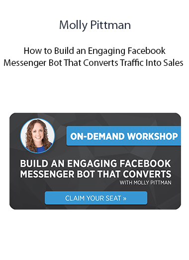 Molly Pittman – How to Build an Engaging Facebook Messenger Bot That Converts Traffic Into Sales