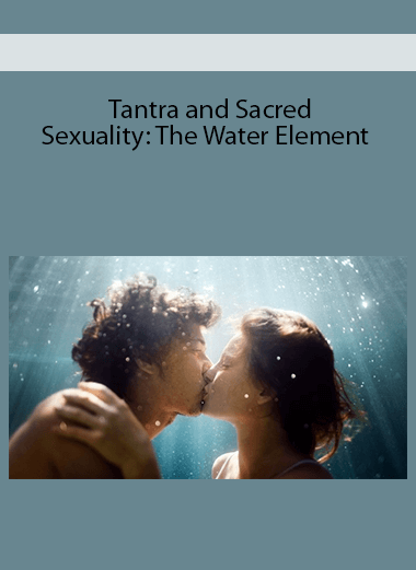 Tantra and Sacred Sexuality: The Water Element
