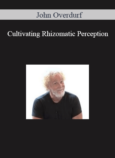 John Overdurf – Cultivating Rhizomatic Perception