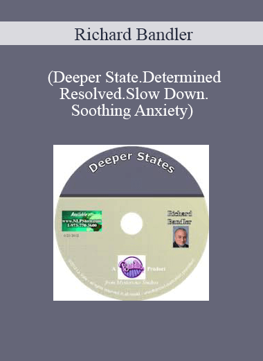 Richard Bandler-(Deeper State.Determined Resolved.Slow Down.Soothing Anxiety)
