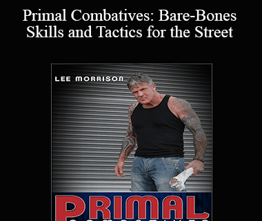 Lee Morrison - Primal Combatives: Bare-Bones Skills and Tactics for the Street