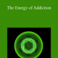 Sara Allen - The Energy of Addiction
