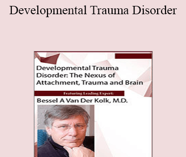 Bessel van der Kolk - Developmental Trauma Disorder: The Nexus of Attachment
