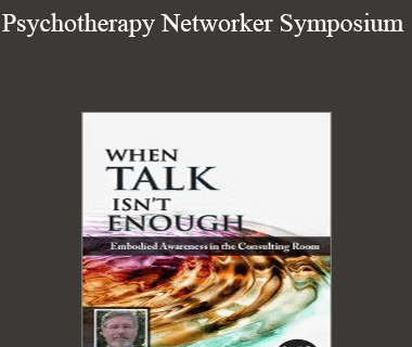 Bessel van der Kolk - Psychotherapy Networker Symposium: When Talk Isn’t Enough: Embodied Awareness in the Consulting Room with Bessel van der Kolk