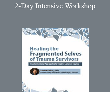 Janina Fisher - 2-Day Intensive Workshop: Healing the Fragmented Selves of Trauma Survivors: Transformational Approaches to Treating Complex Trauma