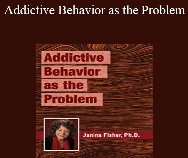 Janina Fisher - Addictive Behavior as the Problem