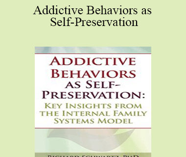 Richard C. Schwartz - Addictive Behaviors as Self-Preservation: Key Insights from the Internal Family Systems Model