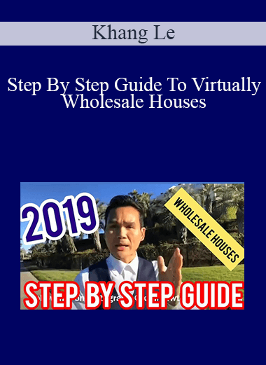 Khang Le - Step By Step Guide To Virtually Wholesale Houses