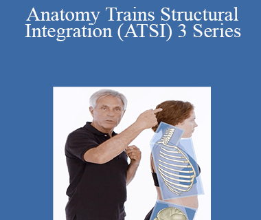 Tom Myers - Anatomy Trains Structural Integration (ATSI) 3 Series